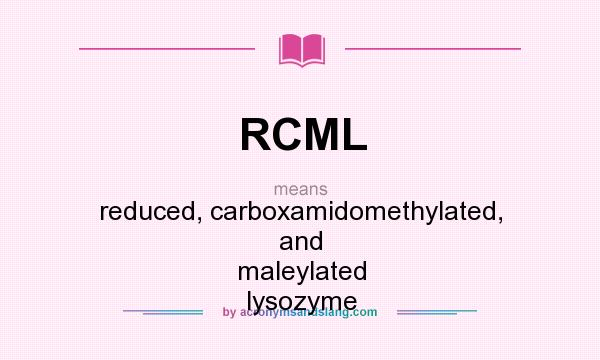 What does RCML mean? It stands for reduced, carboxamidomethylated, and maleylated lysozyme
