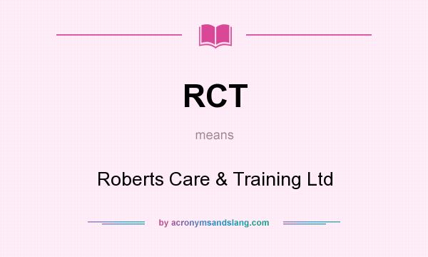 What does RCT mean? It stands for Roberts Care & Training Ltd