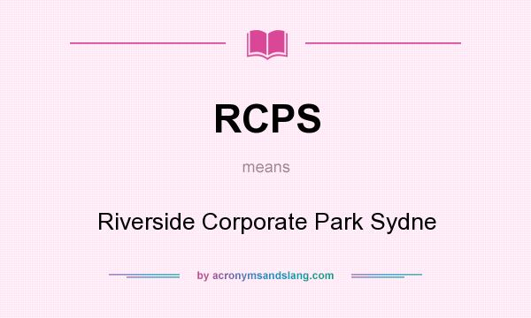 What does RCPS mean? It stands for Riverside Corporate Park Sydne
