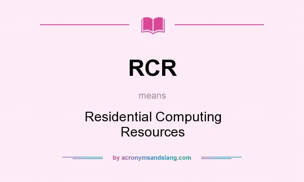 What does RCR mean? It stands for Residential Computing Resources