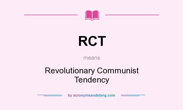 What does RCT mean? It stands for Revolutionary Communist Tendency