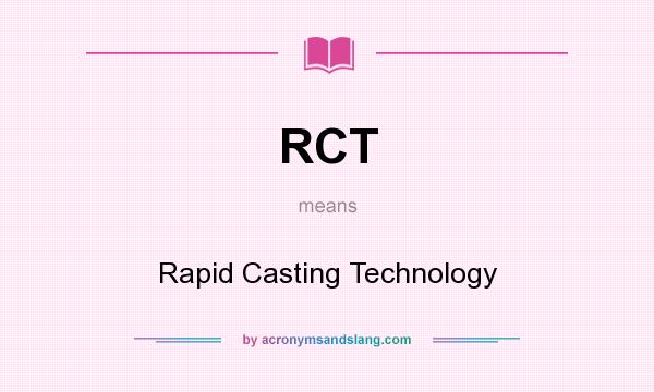 What does RCT mean? It stands for Rapid Casting Technology