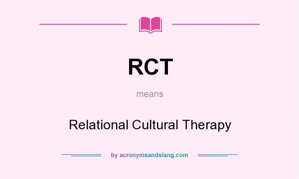 What does RCT mean? It stands for Relational Cultural Therapy