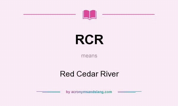 What does RCR mean? It stands for Red Cedar River