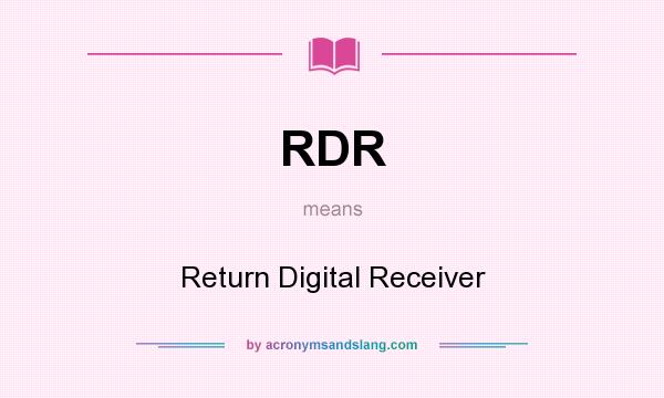 What does RDR mean? It stands for Return Digital Receiver