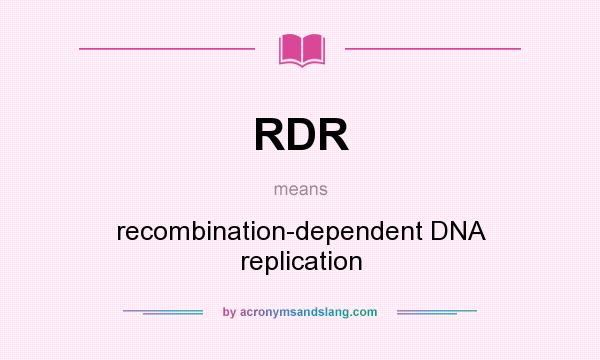 What does RDR mean? It stands for recombination-dependent DNA replication