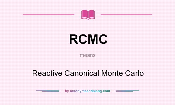 What does RCMC mean? It stands for Reactive Canonical Monte Carlo