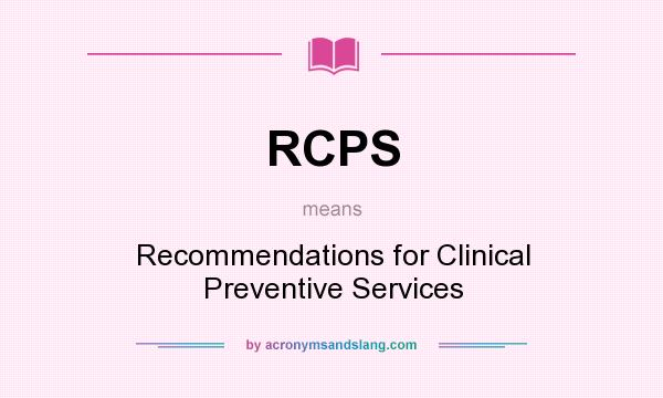 What does RCPS mean? It stands for Recommendations for Clinical Preventive Services