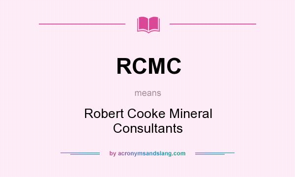 What does RCMC mean? It stands for Robert Cooke Mineral Consultants