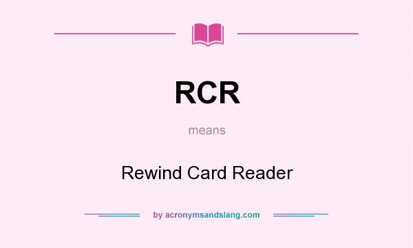 What does RCR mean? It stands for Rewind Card Reader