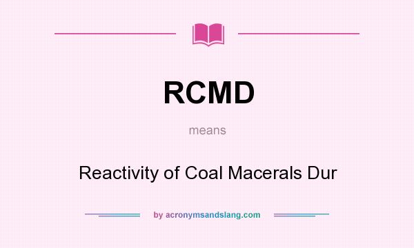What does RCMD mean? It stands for Reactivity of Coal Macerals Dur