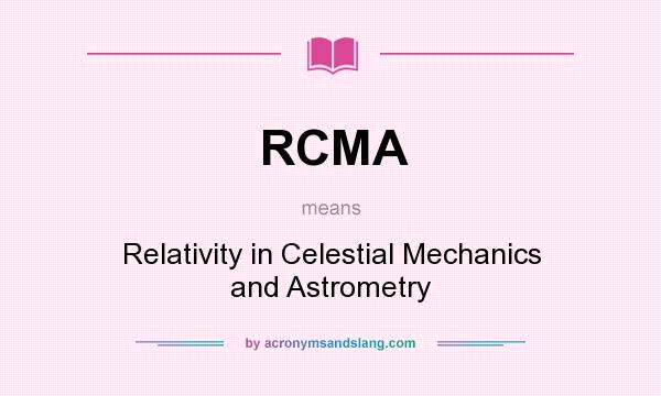 What does RCMA mean? It stands for Relativity in Celestial Mechanics and Astrometry