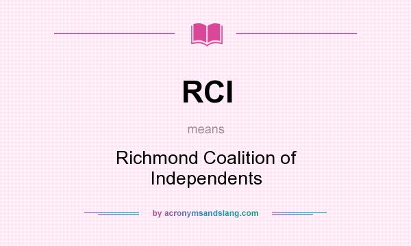 What does RCI mean? It stands for Richmond Coalition of Independents