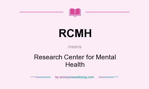 What does RCMH mean? It stands for Research Center for Mental Health