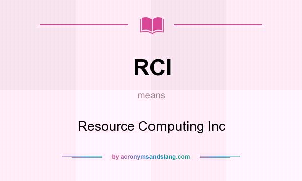 What does RCI mean? It stands for Resource Computing Inc