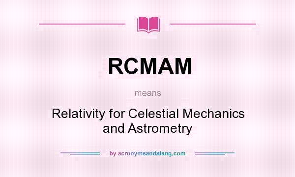 What does RCMAM mean? It stands for Relativity for Celestial Mechanics and Astrometry