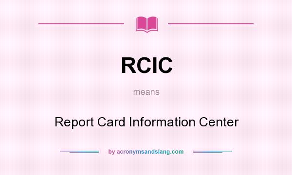 What does RCIC mean? It stands for Report Card Information Center