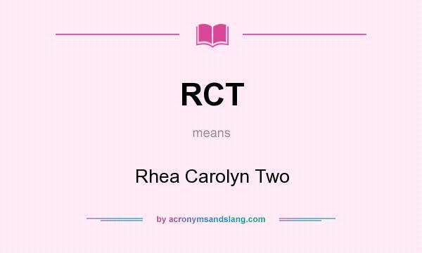 What does RCT mean? It stands for Rhea Carolyn Two