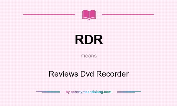 What does RDR mean? It stands for Reviews Dvd Recorder