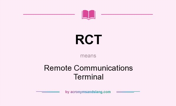 What does RCT mean? It stands for Remote Communications Terminal
