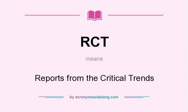 What does RCT mean? It stands for Reports from the Critical Trends