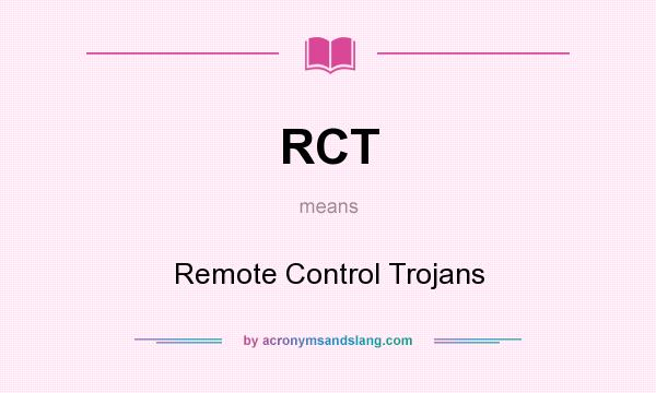 What does RCT mean? It stands for Remote Control Trojans