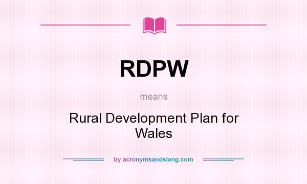 What does RDPW mean? It stands for Rural Development Plan for Wales