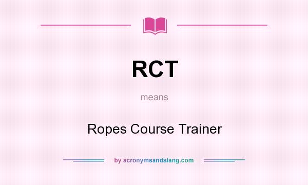 What does RCT mean? It stands for Ropes Course Trainer