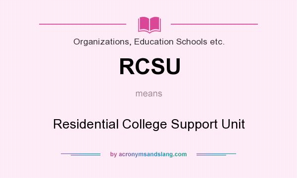 What does RCSU mean? It stands for Residential College Support Unit