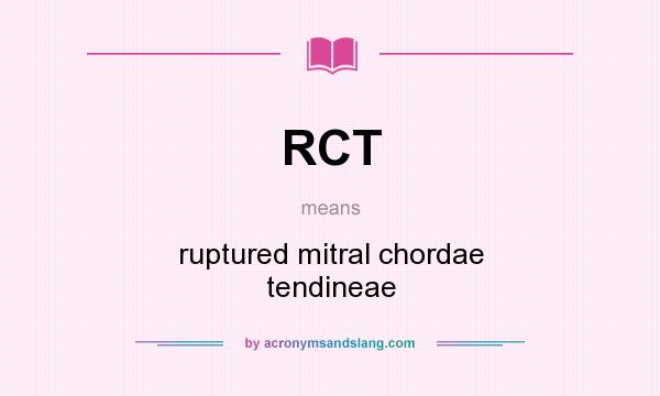 What does RCT mean? It stands for ruptured mitral chordae tendineae