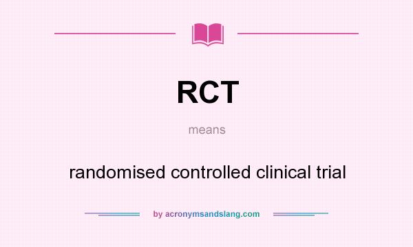 What does RCT mean? It stands for randomised controlled clinical trial