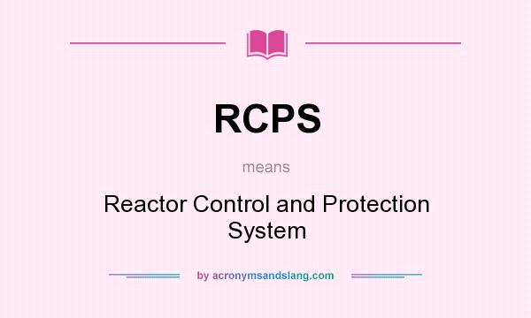 What does RCPS mean? It stands for Reactor Control and Protection System