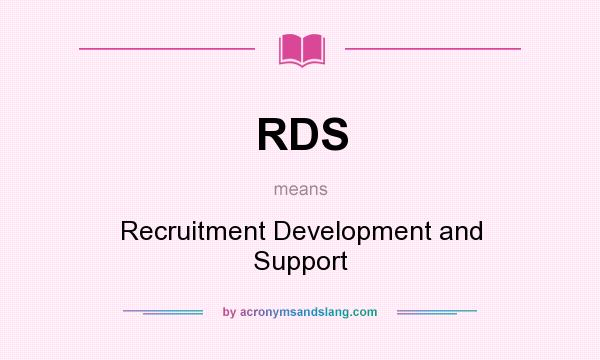 What does RDS mean? It stands for Recruitment Development and Support