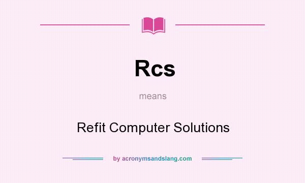 What does Rcs mean? It stands for Refit Computer Solutions