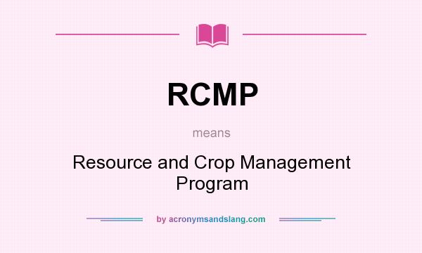 What does RCMP mean? It stands for Resource and Crop Management Program