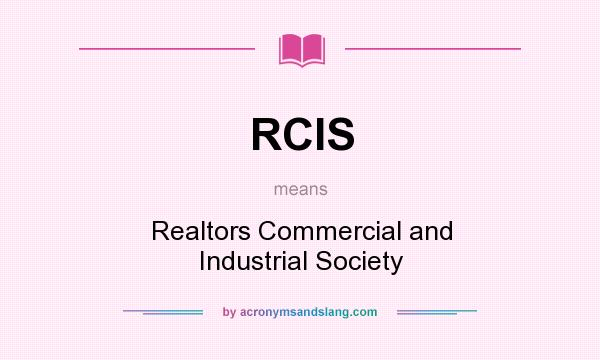 What does RCIS mean? It stands for Realtors Commercial and Industrial Society