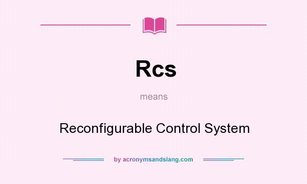 What does Rcs mean? It stands for Reconfigurable Control System