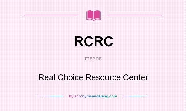 What does RCRC mean? It stands for Real Choice Resource Center