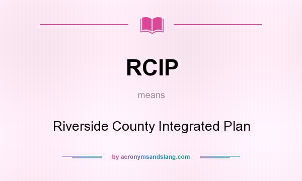 What does RCIP mean? It stands for Riverside County Integrated Plan