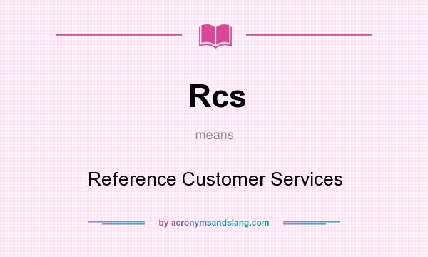 What does Rcs mean? It stands for Reference Customer Services