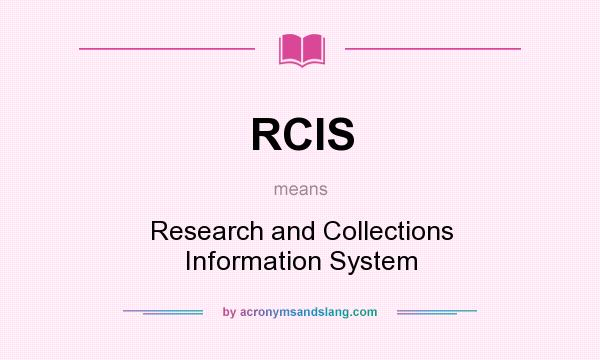 What does RCIS mean? It stands for Research and Collections Information System