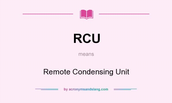 What does RCU mean? It stands for Remote Condensing Unit
