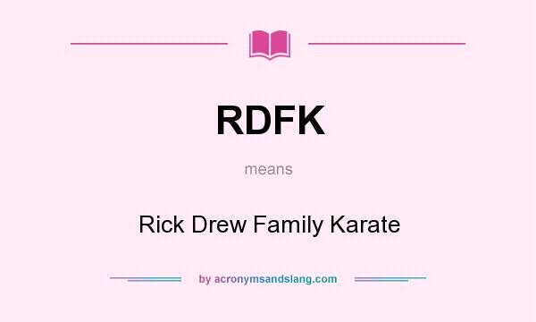 What does RDFK mean? It stands for Rick Drew Family Karate