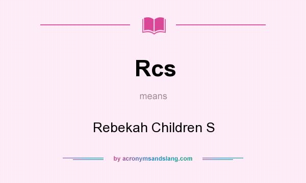 What does Rcs mean? It stands for Rebekah Children S