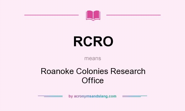 What does RCRO mean? It stands for Roanoke Colonies Research Office