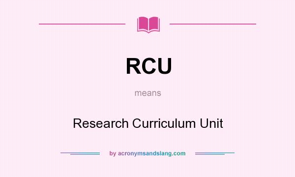 What does RCU mean? It stands for Research Curriculum Unit