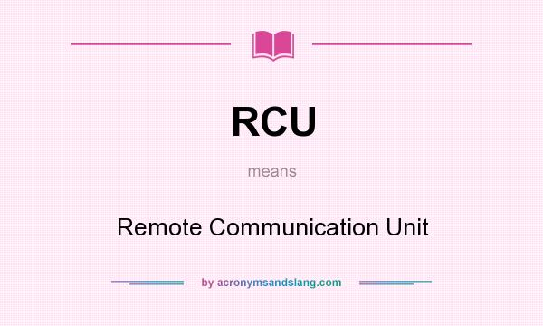 What does RCU mean? It stands for Remote Communication Unit