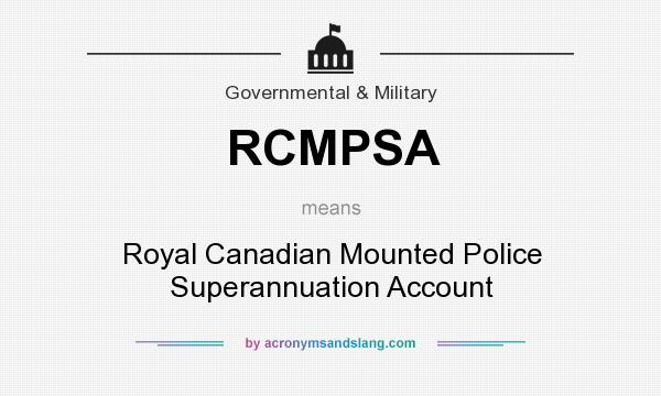 What does RCMPSA mean? It stands for Royal Canadian Mounted Police Superannuation Account