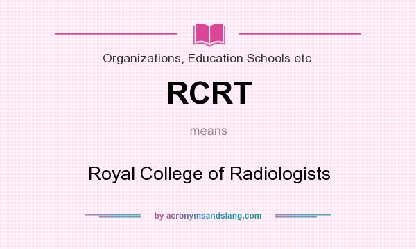 What does RCRT mean? It stands for Royal College of Radiologists