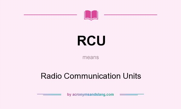 What does RCU mean? It stands for Radio Communication Units